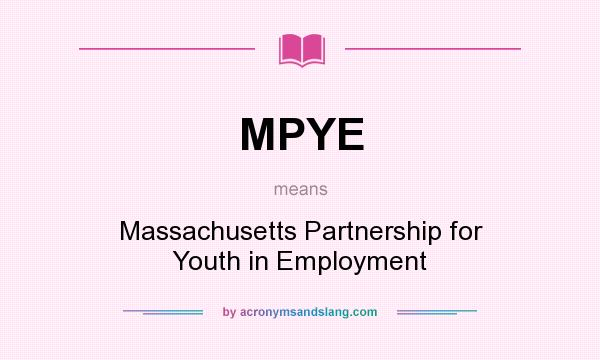What does MPYE mean? It stands for Massachusetts Partnership for Youth in Employment