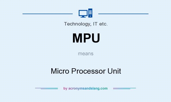 What does MPU mean? It stands for Micro Processor Unit