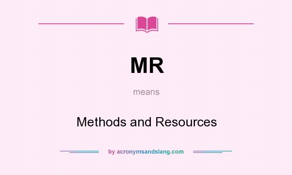 What does MR mean? It stands for Methods and Resources