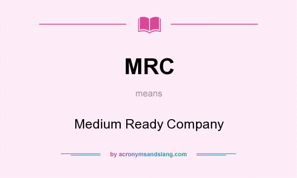What does MRC mean? It stands for Medium Ready Company