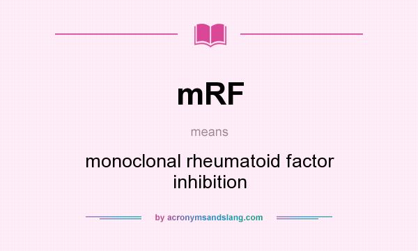What does mRF mean? It stands for monoclonal rheumatoid factor inhibition