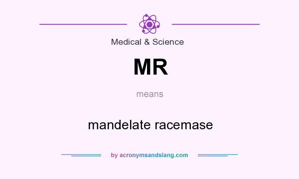 What does MR mean? It stands for mandelate racemase