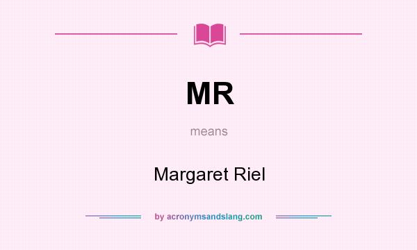 What does MR mean? It stands for Margaret Riel