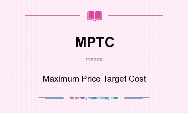 What does MPTC mean? It stands for Maximum Price Target Cost