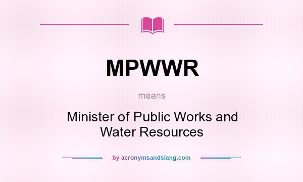 What does MPWWR mean? It stands for Minister of Public Works and Water Resources