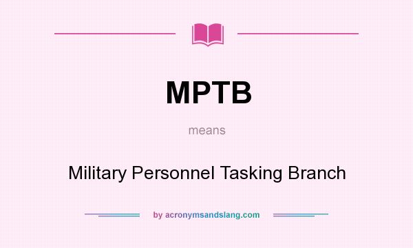 What does MPTB mean? It stands for Military Personnel Tasking Branch