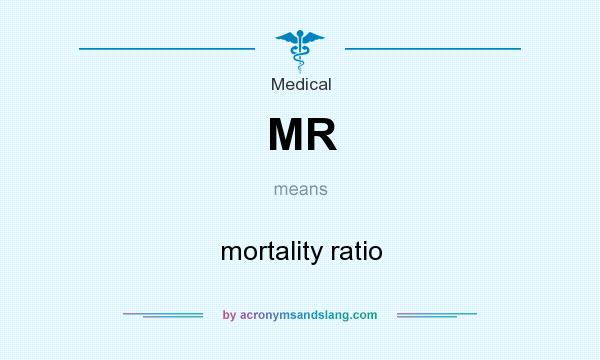 What does MR mean? It stands for mortality ratio