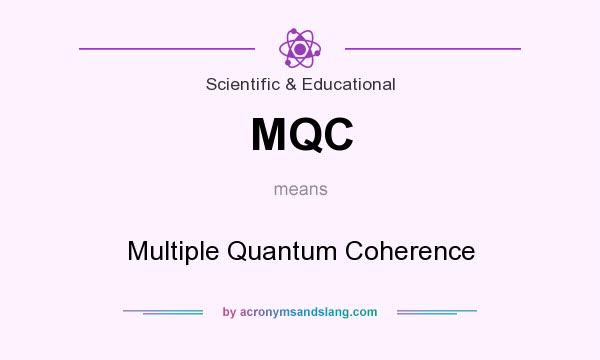 What does MQC mean? It stands for Multiple Quantum Coherence