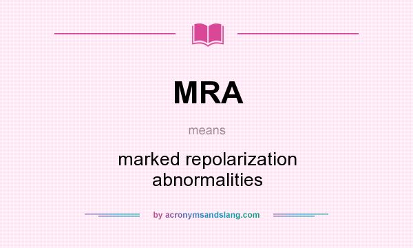 What does MRA mean? It stands for marked repolarization abnormalities