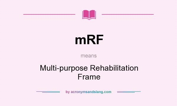 What does mRF mean? It stands for Multi-purpose Rehabilitation Frame
