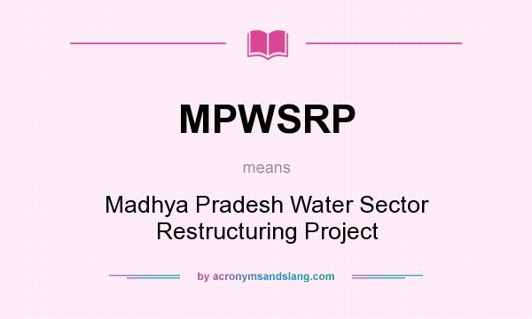 What does MPWSRP mean? It stands for Madhya Pradesh Water Sector Restructuring Project