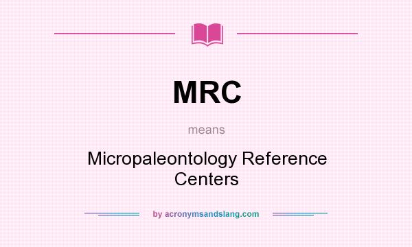 What does MRC mean? It stands for Micropaleontology Reference Centers