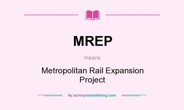 What does MREP mean? It stands for Metropolitan Rail Expansion Project