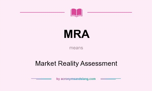What does MRA mean? It stands for Market Reality Assessment