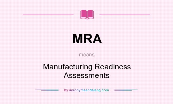What does MRA mean? It stands for Manufacturing Readiness Assessments