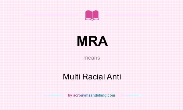 What does MRA mean? It stands for Multi Racial Anti