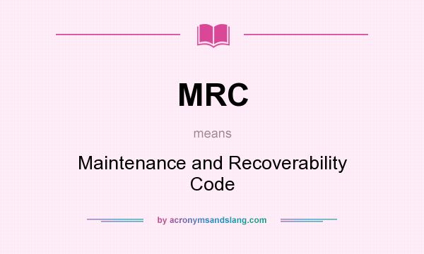 What does MRC mean? It stands for Maintenance and Recoverability Code