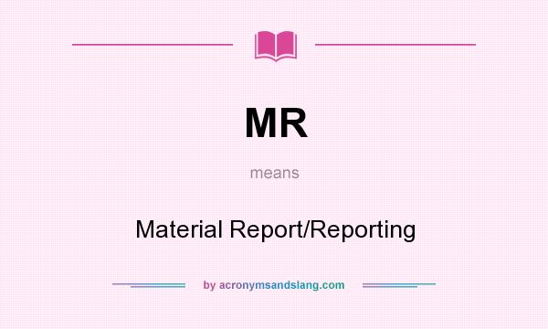 What does MR mean? It stands for Material Report/Reporting