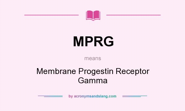What does MPRG mean? It stands for Membrane Progestin Receptor Gamma