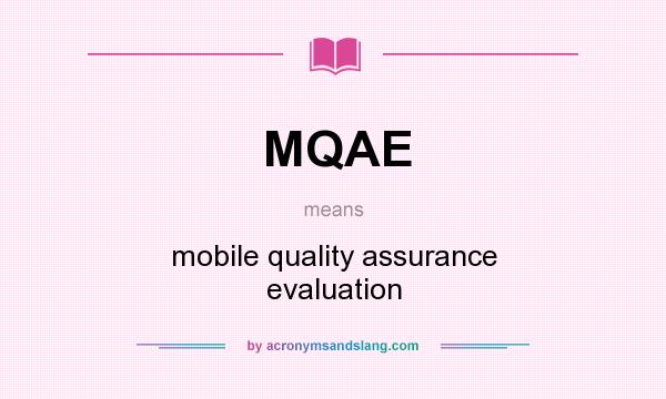 What does MQAE mean? It stands for mobile quality assurance evaluation