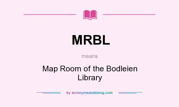 What does MRBL mean? It stands for Map Room of the Bodleien Library