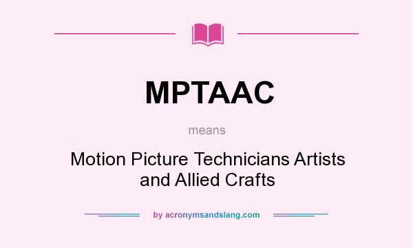 What does MPTAAC mean? It stands for Motion Picture Technicians Artists and Allied Crafts