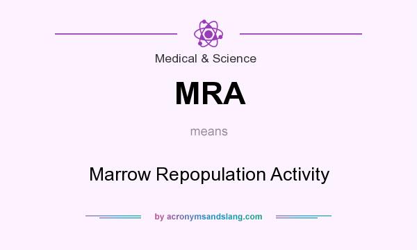 What does MRA mean? It stands for Marrow Repopulation Activity