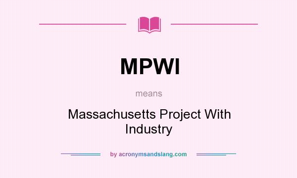 What does MPWI mean? It stands for Massachusetts Project With Industry