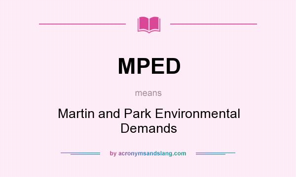 What does MPED mean? It stands for Martin and Park Environmental Demands