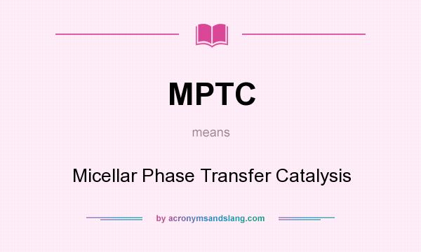 What does MPTC mean? It stands for Micellar Phase Transfer Catalysis