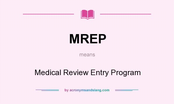 What does MREP mean? It stands for Medical Review Entry Program