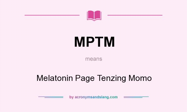 What does MPTM mean? It stands for Melatonin Page Tenzing Momo