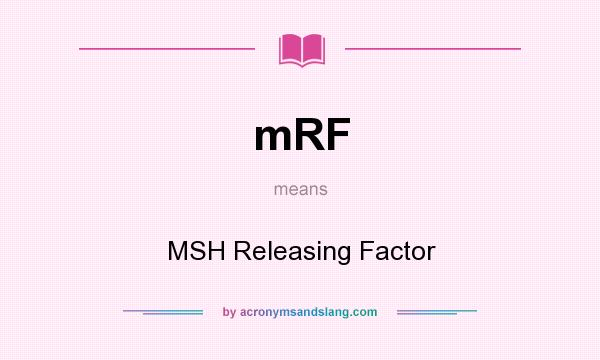 What does mRF mean? It stands for MSH Releasing Factor