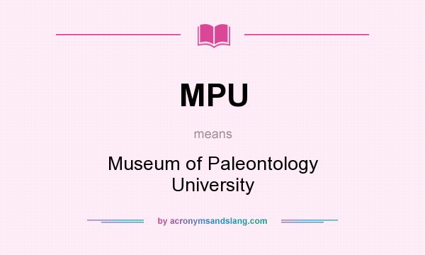 What does MPU mean? It stands for Museum of Paleontology University