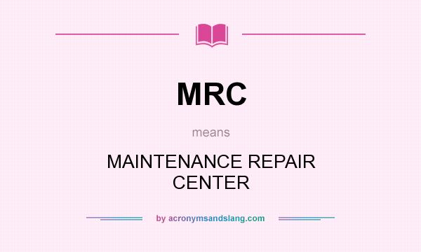 What does MRC mean? It stands for MAINTENANCE REPAIR CENTER