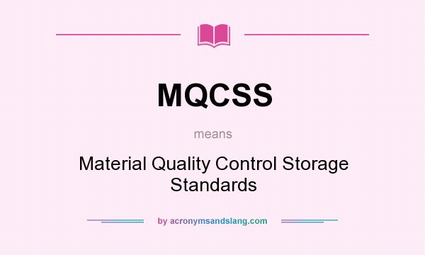 What does MQCSS mean? It stands for Material Quality Control Storage Standards