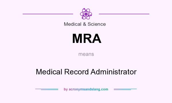 What does MRA mean? It stands for Medical Record Administrator