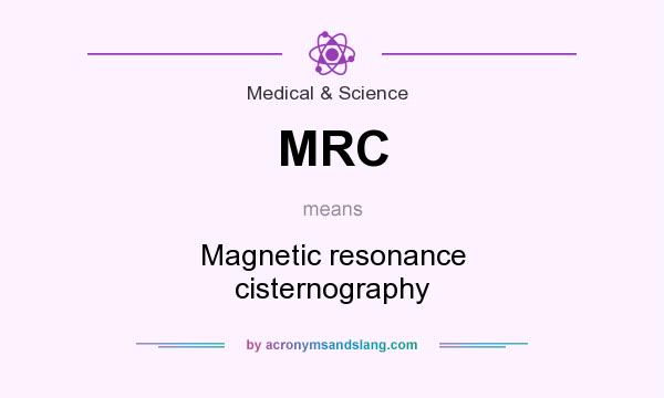 What does MRC mean? It stands for Magnetic resonance cisternography