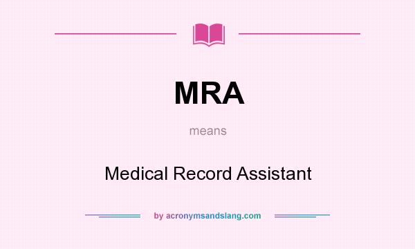 What does MRA mean? It stands for Medical Record Assistant