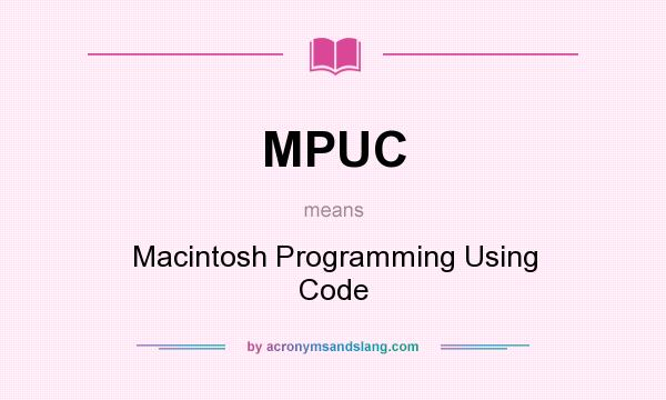 What does MPUC mean? It stands for Macintosh Programming Using Code