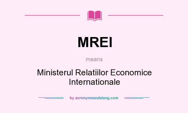 What does MREI mean? It stands for Ministerul Relatiilor Economice Internationale