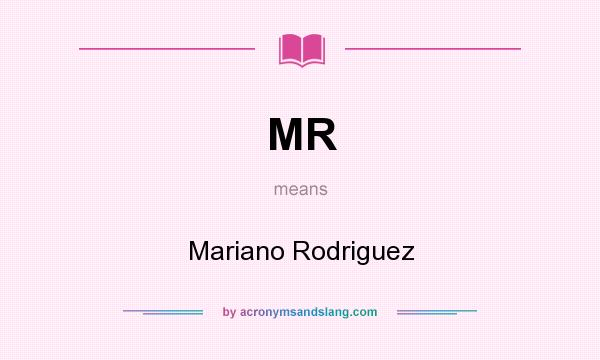 What does MR mean? It stands for Mariano Rodriguez
