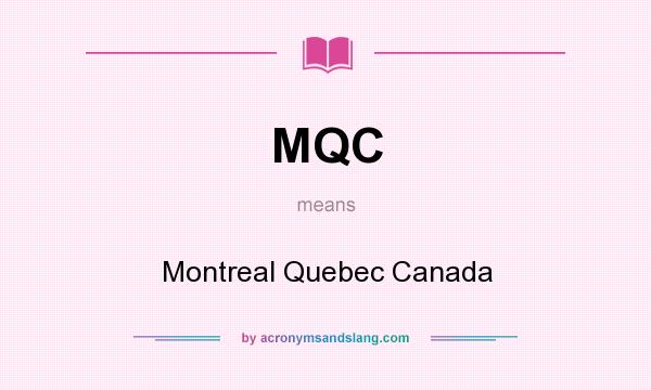 What does MQC mean? It stands for Montreal Quebec Canada
