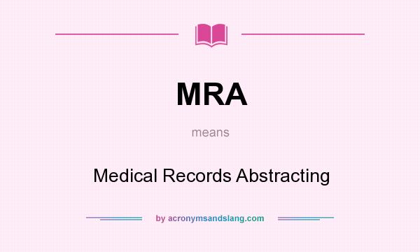 What does MRA mean? It stands for Medical Records Abstracting