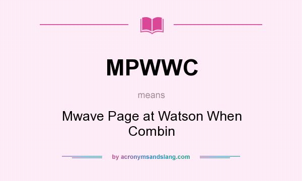 What does MPWWC mean? It stands for Mwave Page at Watson When Combin