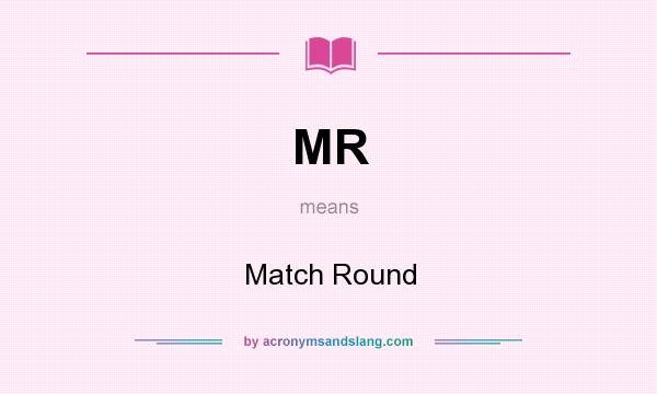 What does MR mean? It stands for Match Round