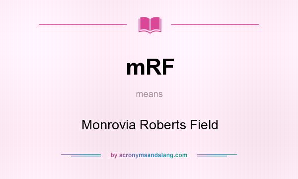 What does mRF mean? It stands for Monrovia Roberts Field
