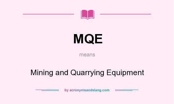 What does MQE mean? It stands for Mining and Quarrying Equipment