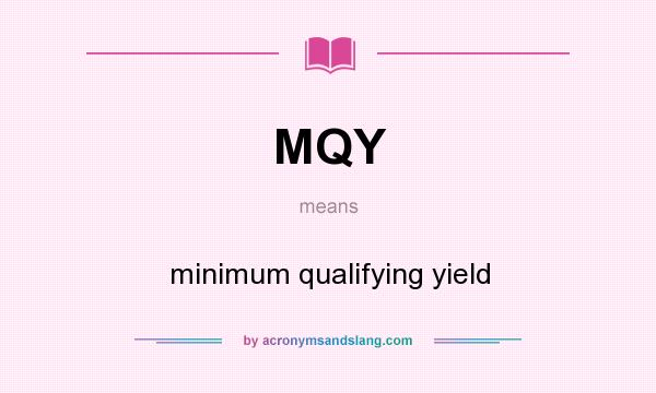 What does MQY mean? It stands for minimum qualifying yield
