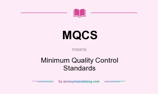 What does MQCS mean? It stands for Minimum Quality Control Standards
